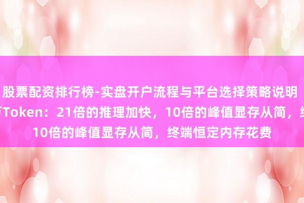 股票配资排行榜-实盘开户流程与平台选择策略说明 32k微救援理百万Token：21倍的推理加快，10倍的峰值显存从简，终端恒定内存花费