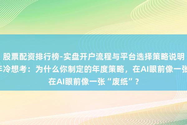 股票配资排行榜-实盘开户流程与平台选择策略说明 2026开年冷想考：为什么你制定的年度策略，在AI眼前像一张“废纸”？
